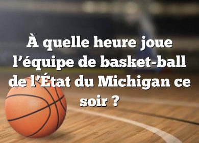 À quelle heure joue l’équipe de basket-ball de l’État du Michigan ce soir ?